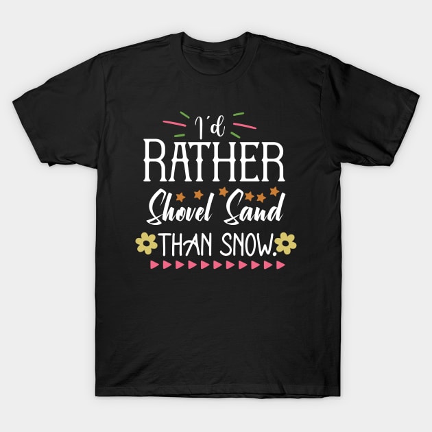 I'd Rather Shovel Sand Than Snow T-Shirt by bob2ben